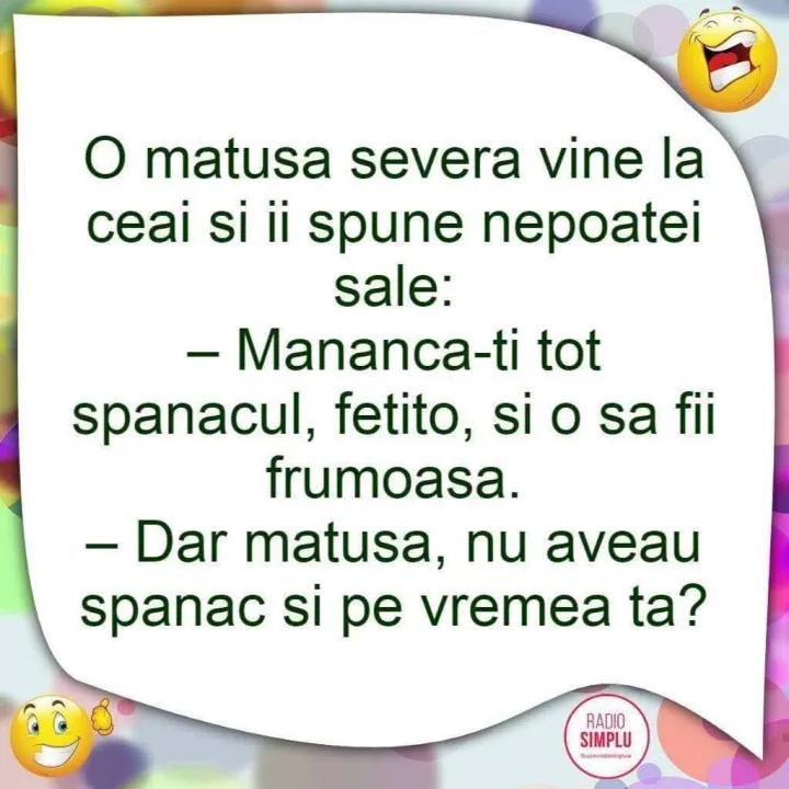 O matusa severa vine la ceai si ii spune nepoatei sale: -Mananca-ti tot spanacul, fetito, s...