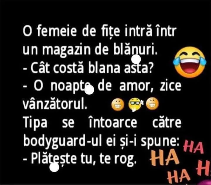 o femeie de fite intra intr un magazin de blanuri. -Cat costa blana asta? -O noapte de amor...