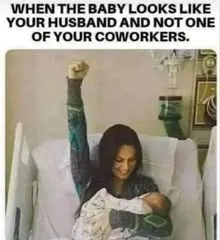 When the babylookslike baby looks like your husband and not one of your coworkers.