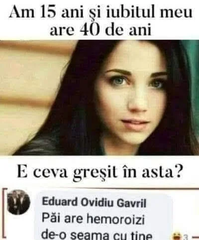 Am 15 ani si iubitul meu are 40 de ani E ceva gresit in asta? Eduard Ovidiu Gavril Pai are...