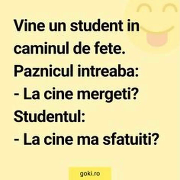 Vine un student in caminul de fete. Paznicul intreaba: -La cine mergeti? Studentul: -La cin...