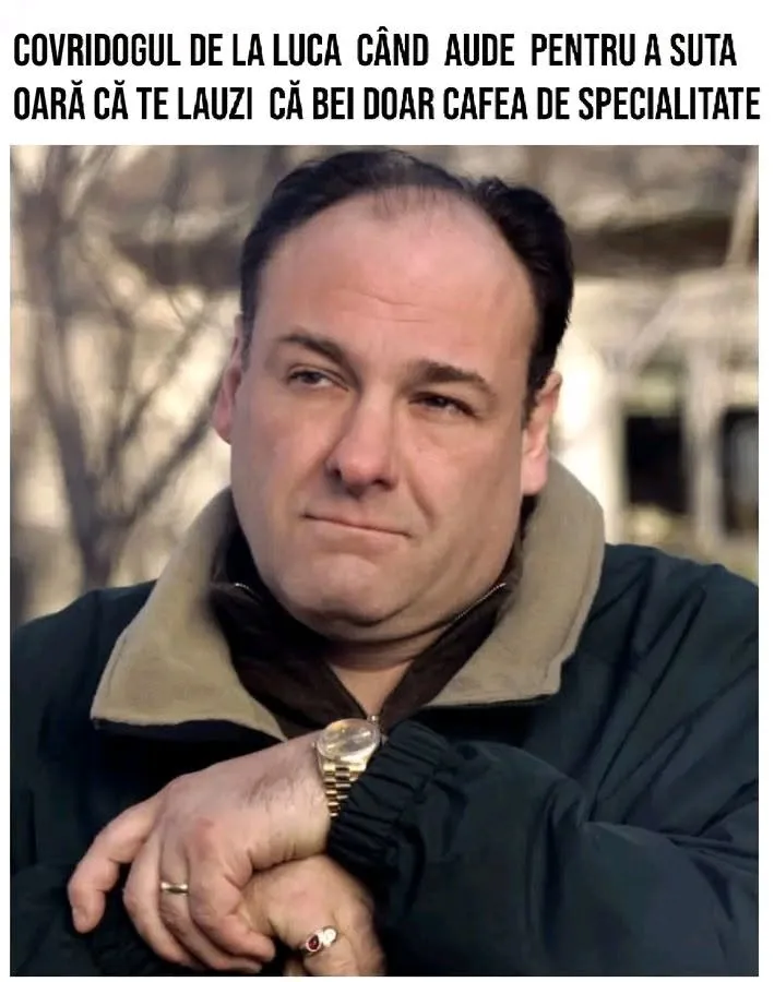 Covridogul de la luca cand aude pentru a suta oara ca te lauzi ca bei doar cafea de special...