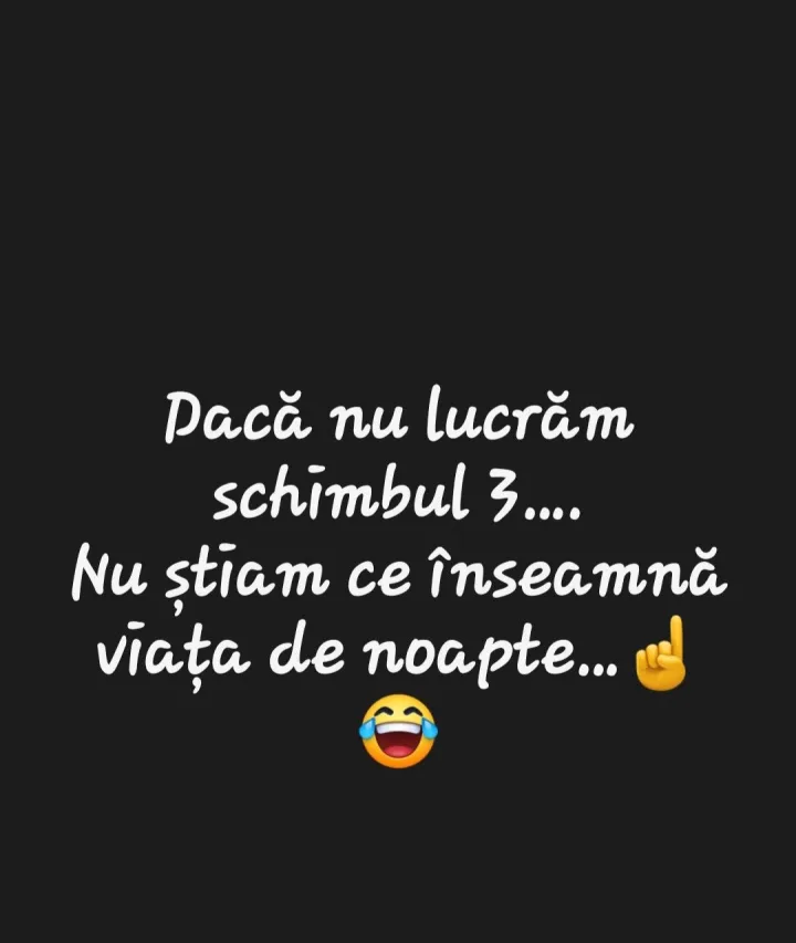 Daca nu lucram schimbul 3.... Nu stiam ce inseamna viata de noapte...