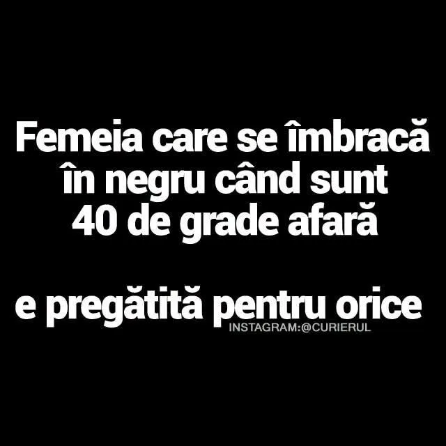Femeia care se imbraca in negru cand sunt 40 de grade afara e pregatita pentru @CURIERUL or...