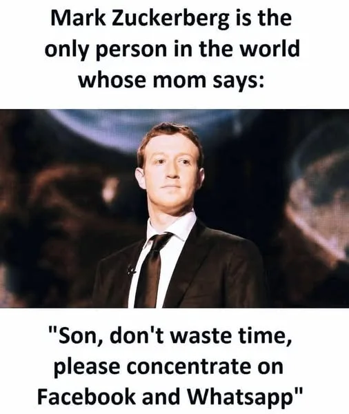 Mark Zuckerberg is the only person in the world whose mom says: Son, don't waste time, plea...