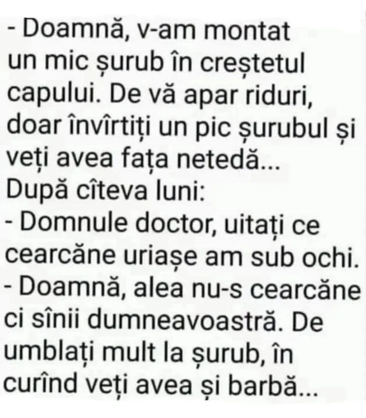 Doamna, v-am montat un mic surub in crestetul capului. De va apar riduri, doar invirtiti un...