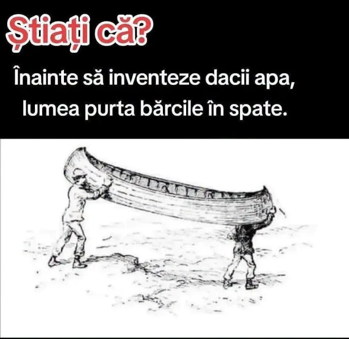 Stiati ca? Inainte sa inventeze dacii apa, lumea purta barcile in spate.