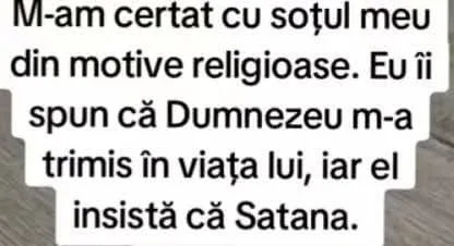 M-am certat CU sotul meu din motive religioase. Eu ii spun ca Dumnezeu m-a trimis in viata...
