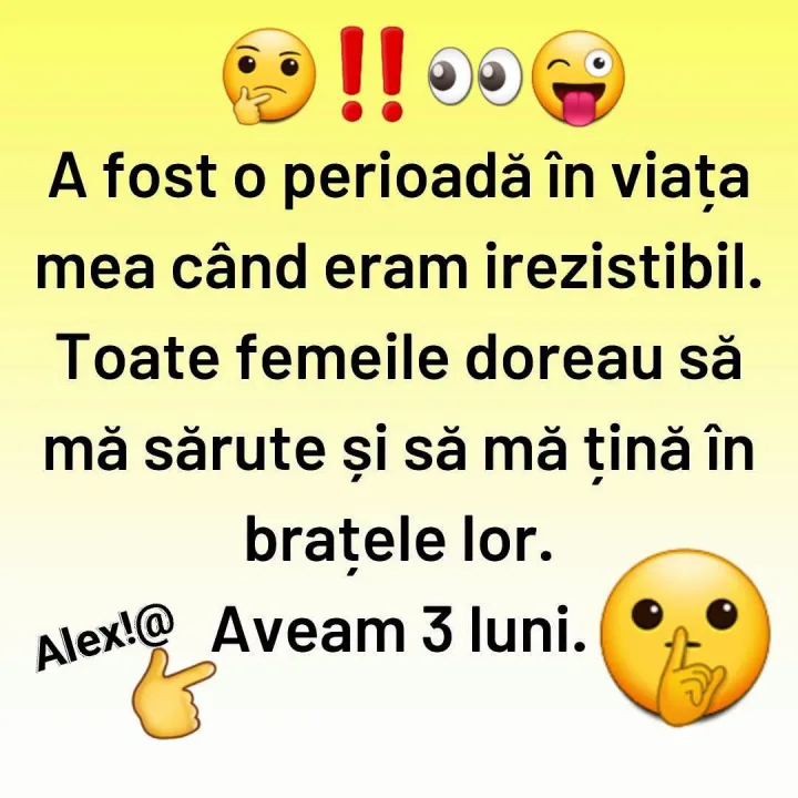 A fost o perioada in viata mea cand eram irezistibil. Toate femeile doreau sa ma sarute si...