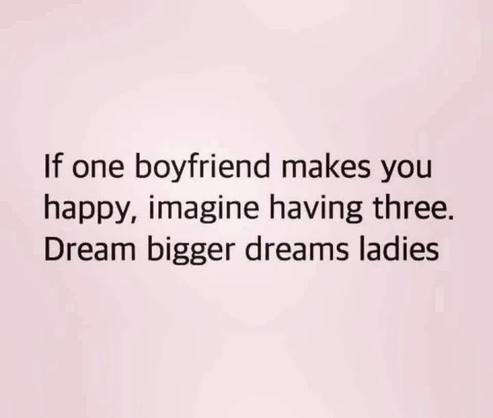 If one boyfriend makes you happy, imagine having three. Dream bigger dreams ladies