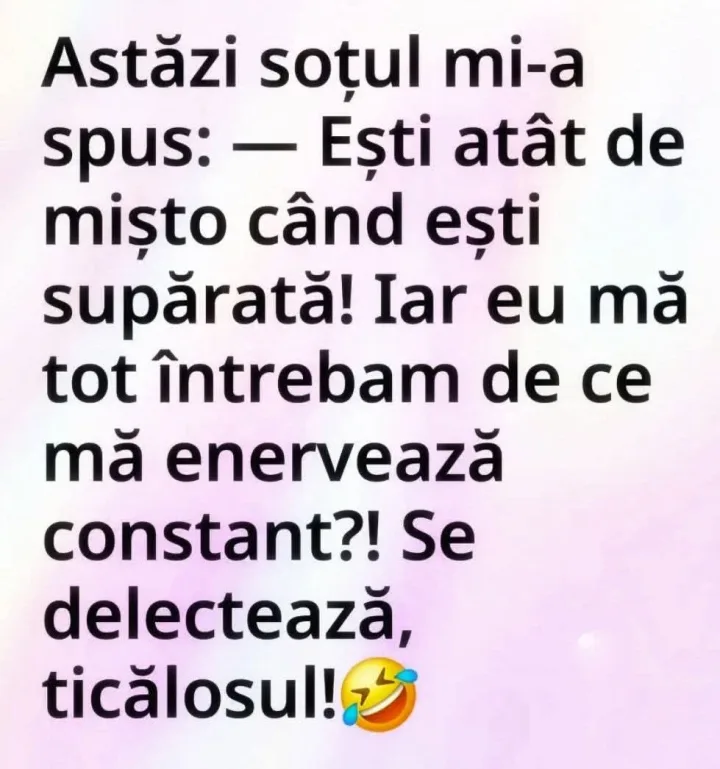 Astazi sotul mi-a spus: Esti atat de misto cand esti suparata! Iar eu ma tot intrebam de ce...